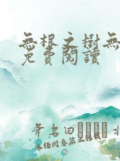 无根之树无删改免费阅读