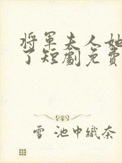 将军夫人她逃走了短剧免费观看全集