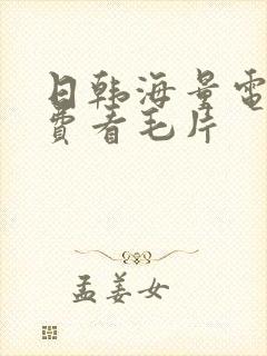 日韩海量电影免费看毛片