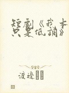 短剧《我本王者只是低调》免费观看