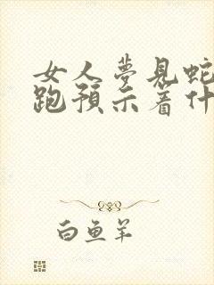 女人梦见蛇追着跑预示着什么