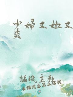 少妇又嫩又紧又爽