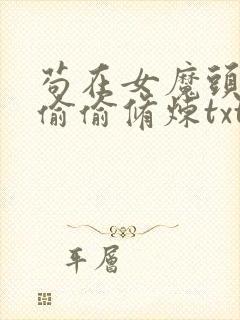 苟在女魔头身边偷偷修炼txt下载