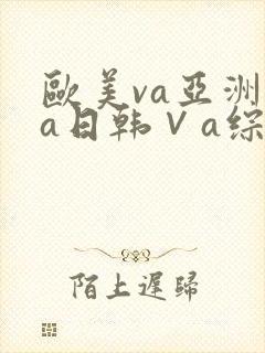 欧美va亚洲va日韩∨a综合色