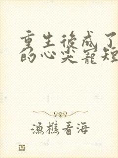 重生后成了大佬的心尖宠短剧