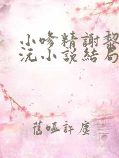 小嗲精谢黎宋沅沅小说结局