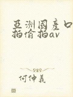 亚洲国产口爆自拍偷拍av