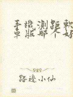 手机测距软件安卓版哪个好