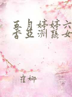 五月婷婷六月丁香亚洲熟女色图