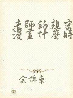 老师的亲密指导漫画什么时候更新