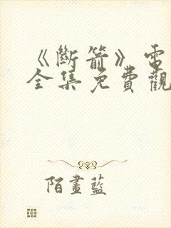 《断箭》电视剧全集免费观看