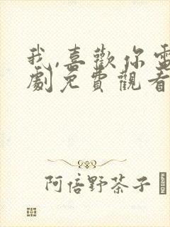 我,喜欢你电视剧免费观看完整版高清