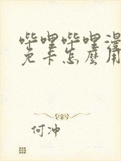 哔哩哔哩漫画限免卡怎么用