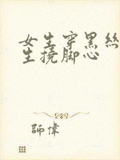 女生穿黑丝被男生挠脚心