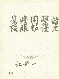 鹰峰同学请穿上校服动漫免费观看