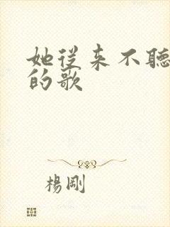 她从来不听我写的歌