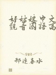 好姑娘中文在线观看国语高清免费