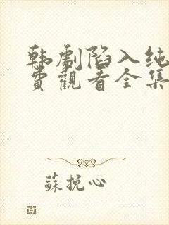 韩剧陷入纯情免费观看全集