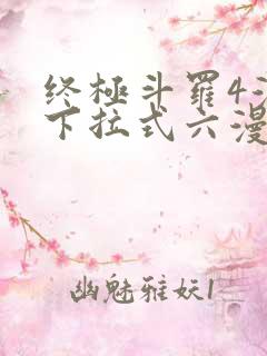 终极斗罗4漫画下拉式六漫画免费