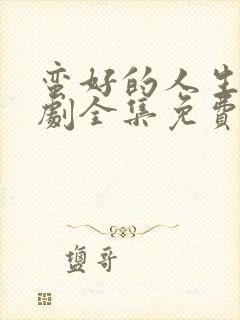 蛮好的人生电视剧全集免费观看正版