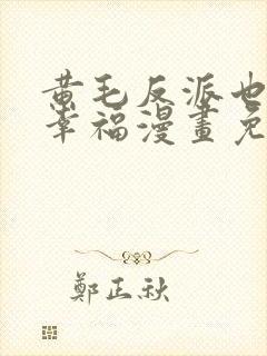 黄毛反派也想要幸福漫画免费阅读