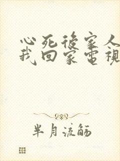 心死后家人跪求我回家电视剧