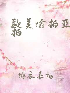 欧美偷拍亚洲自拍