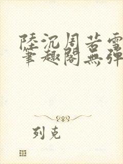 陆沉周若雪小说笔趣阁无弹窗