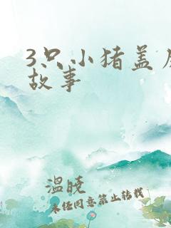 3只小猪盖房子故事