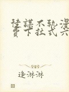 徒谋不轨漫画免费下拉式六漫画