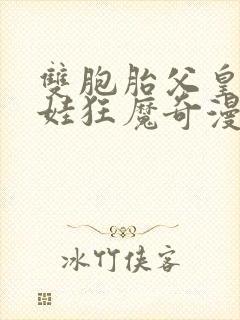 双胞胎父皇是宠娃狂魔奇漫屋