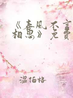 《春风不言勿复相思》免费观看