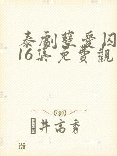 泰剧孽爱囚情第16集免费观看