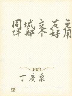 同城交友免费软件哪个好用