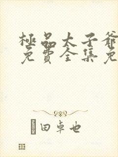 极品太子爷短剧免费全集免费播放