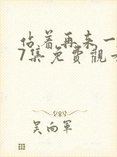 站着再来一次第7集免费观看