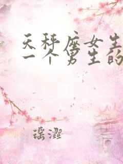 天秤座女生喜欢一个男生的表现