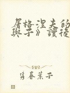 屠格涅夫的《父与子》读后感600字