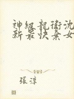 神级龙卫沈浪更新最快弃女