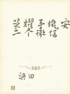 荣耀手机安装第二个微信