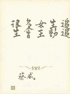 很多女生追的男生会主动追他喜欢的人吗