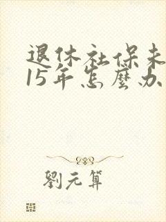 退休社保未交满15年怎么办