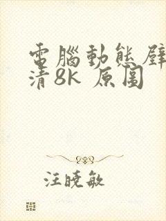 电脑动态壁纸超清8k 原图