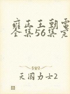 雍正王朝电视剧全集56集完整版高清