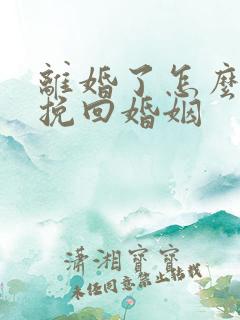 离婚了怎么复婚挽回婚姻