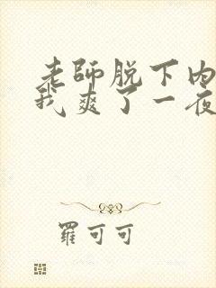 老师脱下内裤让我爽了一夜