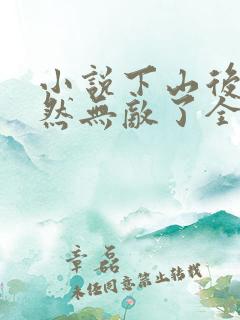 小说下山后我竟然无敌了全文阅读