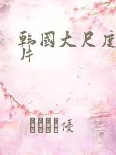 韩国大尺度情色片