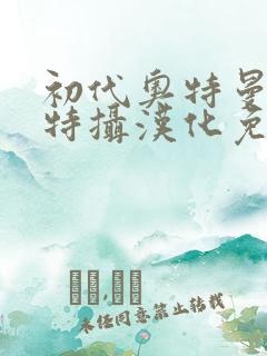 初代奥特曼空想特摄汉化免费下载