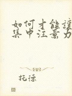 如何才能让孩子集中注意力